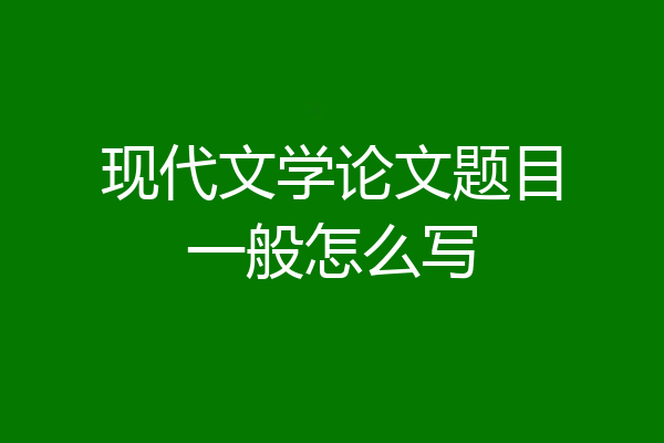 现代文学论文题目一般怎么写