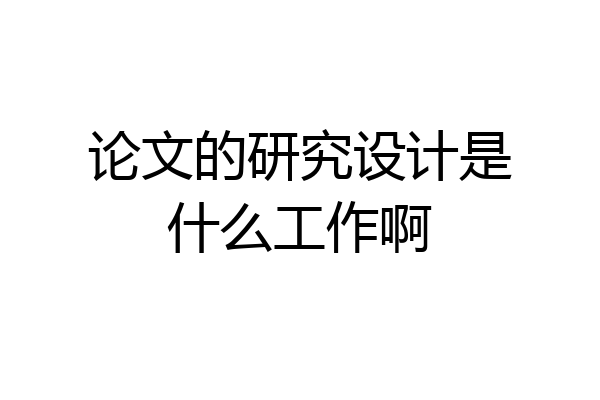 论文的研究设计是什么工作啊
