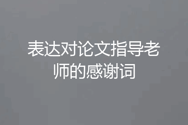 表达对论文指导老师的感谢词