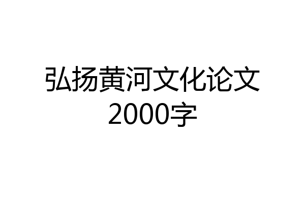 弘扬黄河文化论文2000字