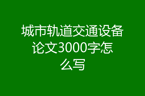 城市轨道交通设备论文3000字怎么写