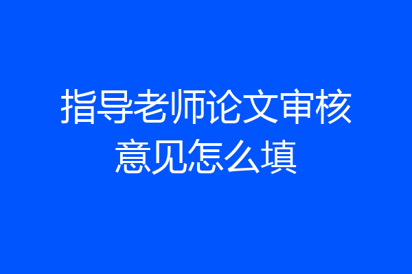 指导老师论文审核意见怎么填