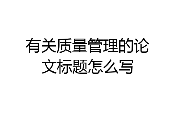 有关质量管理的论文标题怎么写