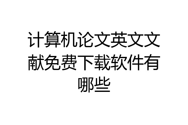 计算机论文英文文献免费下载软件有哪些