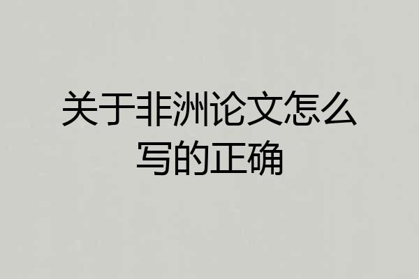 关于非洲论文怎么写的正确