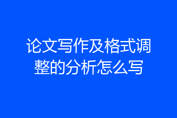 论文写作及格式调整的分析怎么写