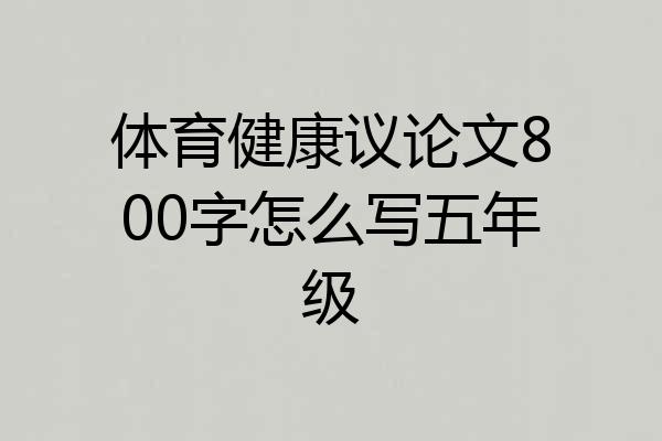 体育健康议论文800字怎么写五年级