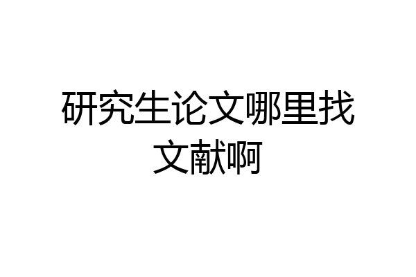 研究生论文哪里找文献啊