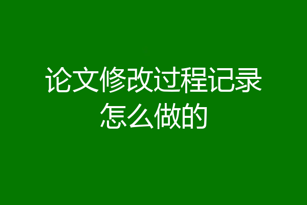 论文修改过程记录怎么做的