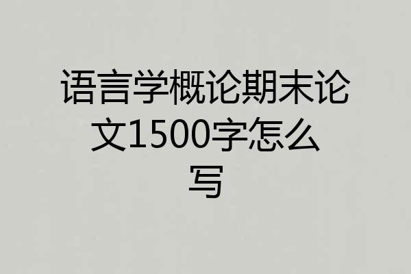 语言学概论期末论文1500字怎么写