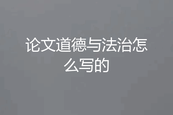 论文道德与法治怎么写的