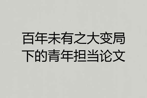 百年未有之大变局下的青年担当论文