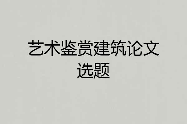 艺术鉴赏建筑论文选题