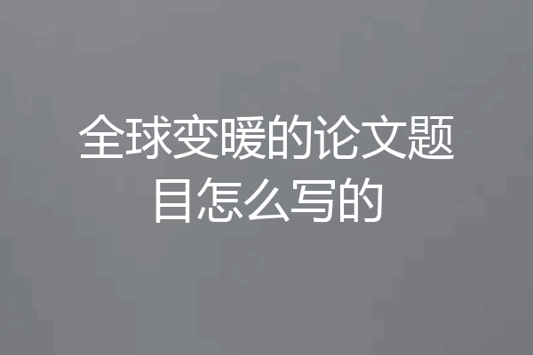 全球变暖的论文题目怎么写的