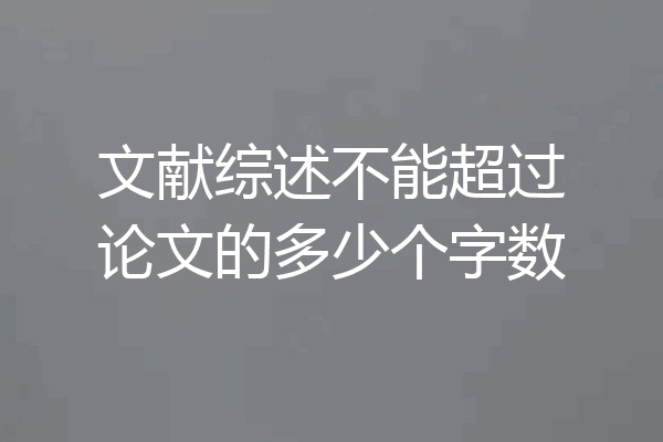 文献综述不能超过论文的多少个字数