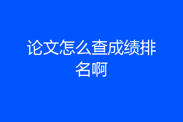 论文怎么查成绩排名啊