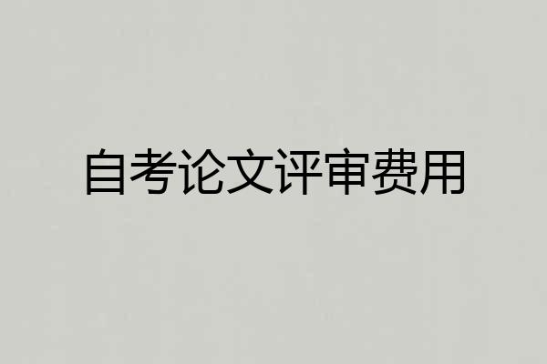 自考论文评审费用