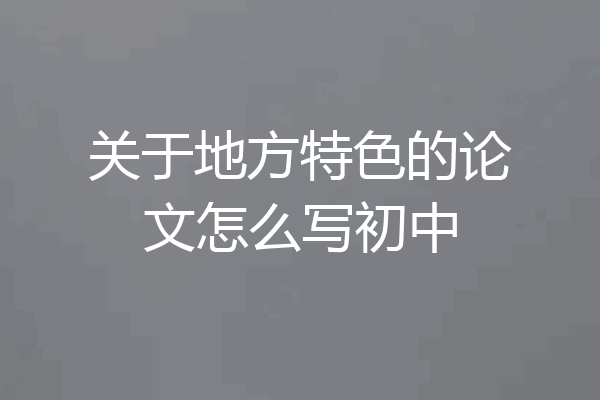 关于地方特色的论文怎么写初中