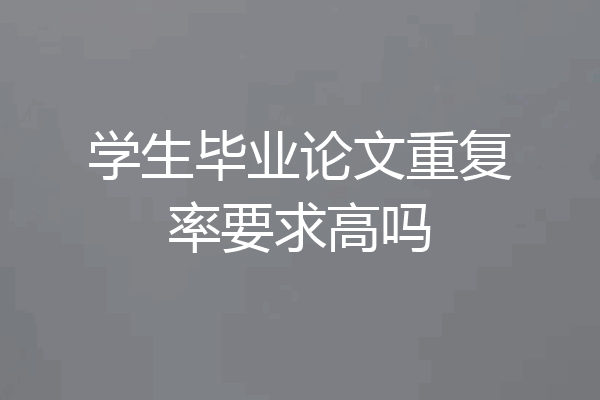 学生毕业论文重复率要求高吗