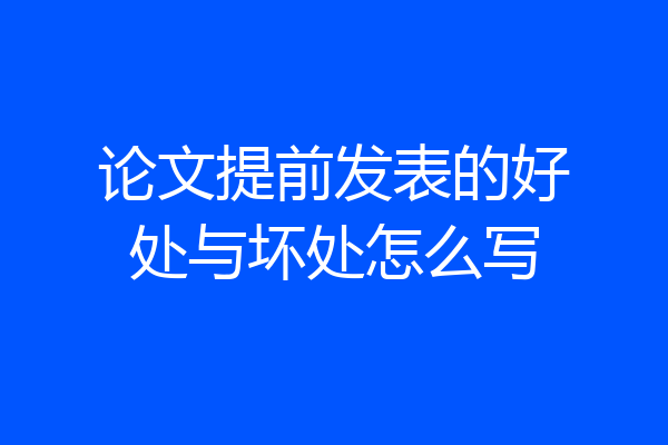 论文提前发表的好处与坏处怎么写