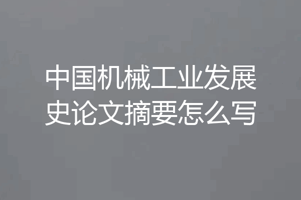 中国机械工业发展史论文摘要怎么写