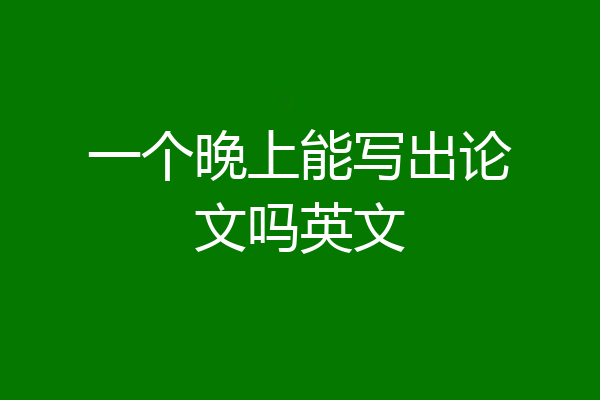 一个晚上能写出论文吗英文