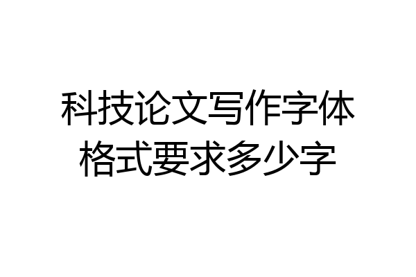 科技论文写作字体格式要求多少字