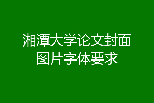湘潭大学论文封面图片字体要求