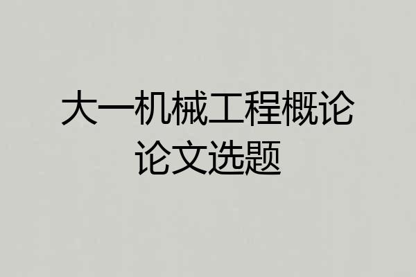 大一机械工程概论论文选题
