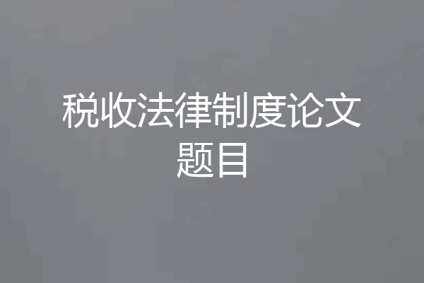 税收法律制度论文题目