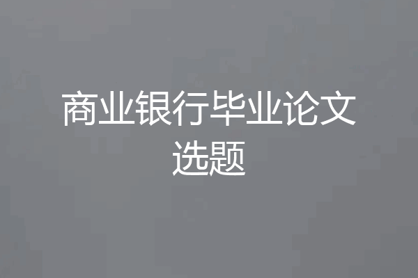 商业银行毕业论文选题