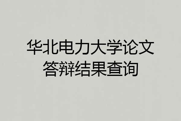 华北电力大学论文答辩结果查询