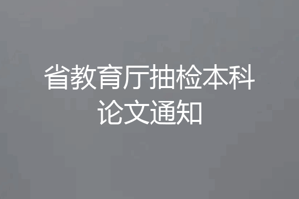 省教育厅抽检本科论文通知