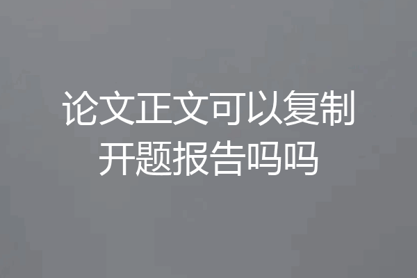 论文正文可以复制开题报告吗吗