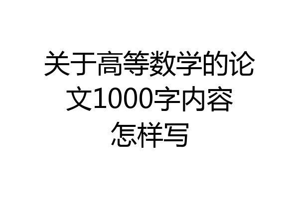 关于高等数学的论文1000字内容怎样写