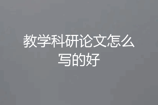 教学科研论文怎么写的好