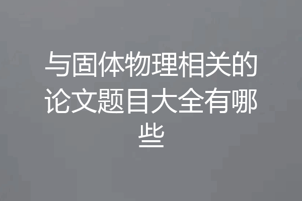 与固体物理相关的论文题目大全有哪些