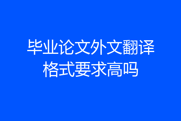 毕业论文外文翻译格式要求高吗
