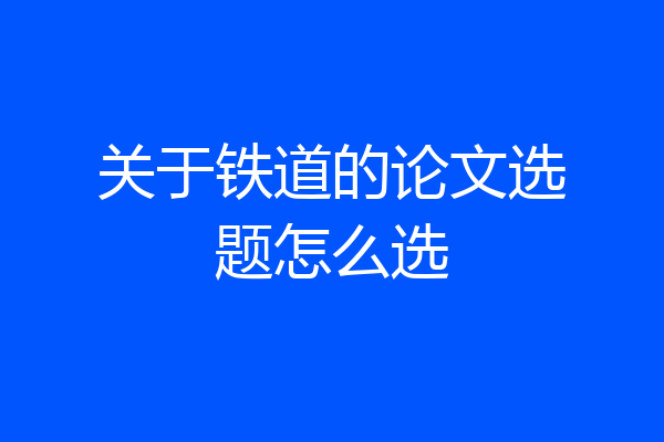关于铁道的论文选题怎么选