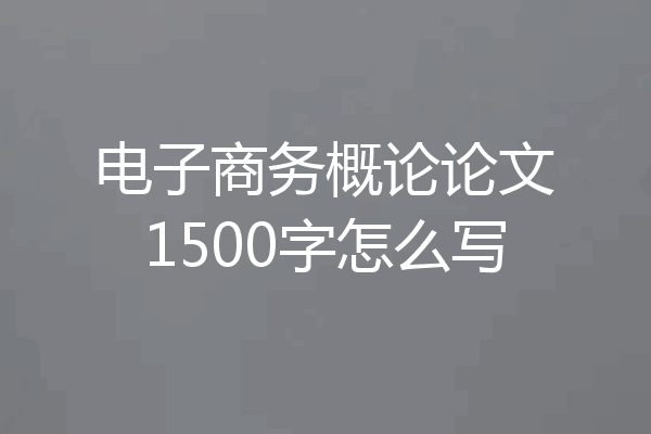 电子商务概论论文1500字怎么写