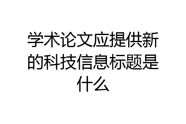 学术论文应提供新的科技信息标题是什么