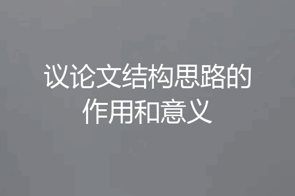 议论文结构思路的作用和意义