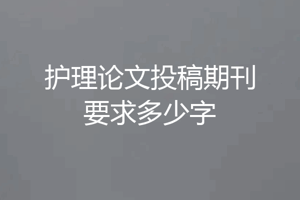 护理论文投稿期刊要求多少字