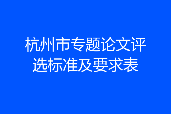 杭州市专题论文评选标准及要求表