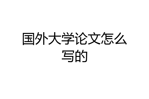 国外大学论文怎么写的