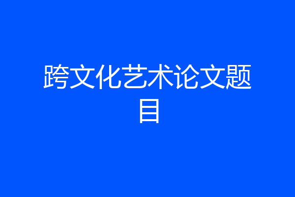 跨文化艺术论文题目