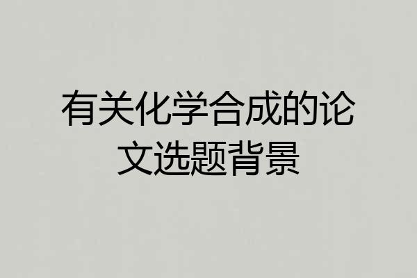 有关化学合成的论文选题背景