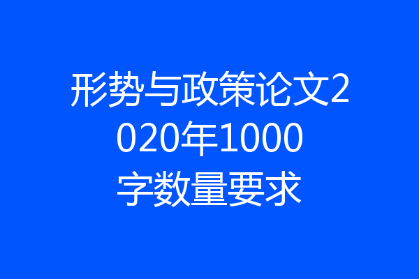 形势与政策论文2020年1000字数量要求