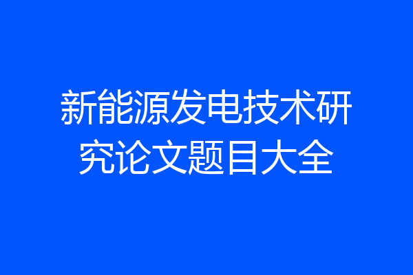 新能源发电技术研究论文题目大全