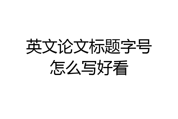 英文论文标题字号怎么写好看